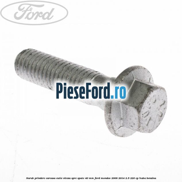 Surub prindere carcasa cutie viteza spre spate 40 mm Ford Mondeo 2008-2014 2.5 220 cp Surub prindere carcasa cutie viteza spre spate 40 mm Ford Mondeo 2008-2014 2.5 220 cp HUBA benzina