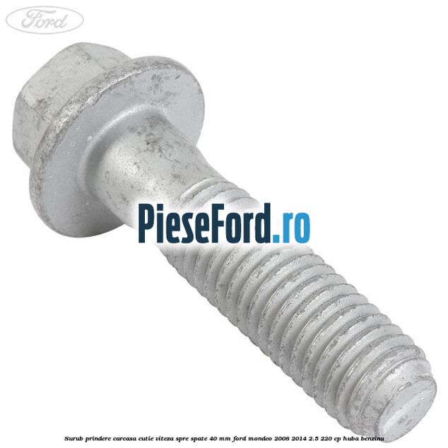 Surub prindere carcasa cutie viteza spre spate 40 mm Ford Mondeo 2008-2014 2.5 220 cp HUBA benzina