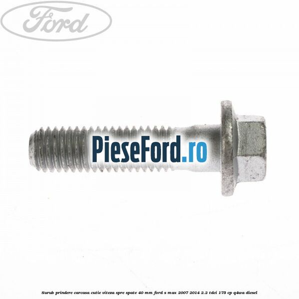Surub prindere carcasa cutie viteza spre spate 40 mm Ford S-Max 2007-2014 2.2 TDCi 175 cp Q4WA diesel