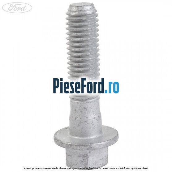 Surub prindere carcasa cutie viteza spre spate 40 mm Ford S-Max 2007-2014 2.2 TDCi 200 cp KNWA diesel