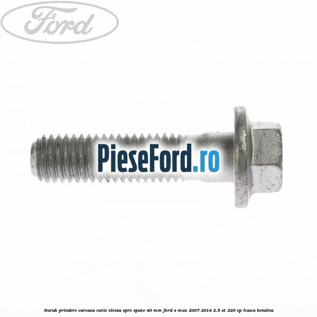 Surub prindere carcasa cutie viteza spre spate 40 mm Ford S-Max 2007-2014 2.5 ST 220 cp HUWA benzina