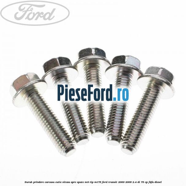 Surub prindere carcasa cutie viteza spre spate M8 tip MT75 Ford Transit 2000-2006 2.4 DI 75 cp F4FA diesel