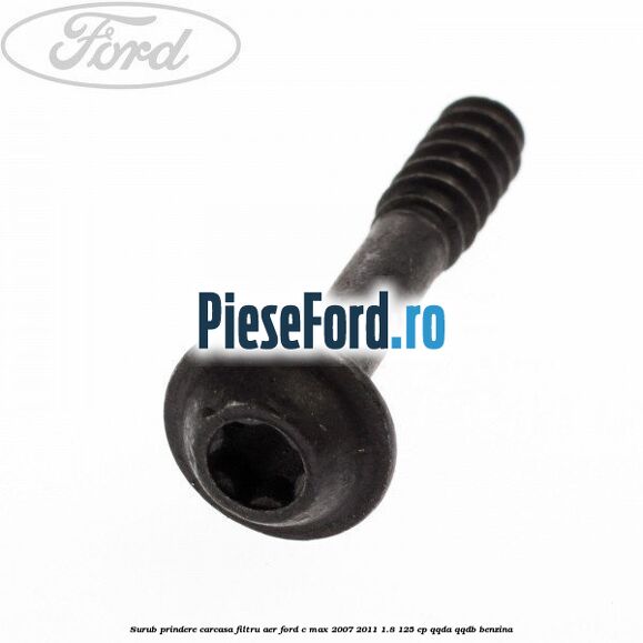 Surub prindere carcasa filtru aer Ford C-Max 2007-2011 1.8 125 cp Surub prindere carcasa filtru aer Ford C-Max 2007-2011 1.8 125 cp QQDA, QQDB benzina