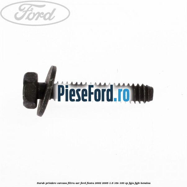 Surub prindere carcasa filtru aer Ford Fiesta 2002-2005 1.6 16V 100 cp Surub prindere carcasa filtru aer Ford Fiesta 2002-2005 1.6 16V 100 cp FYJA, FYJB benzina