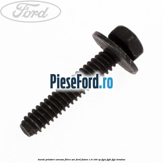 Surub prindere carcasa filtru aer Ford Fusion 1.6 100 cp FYJA, FYJB, FYJC benzina