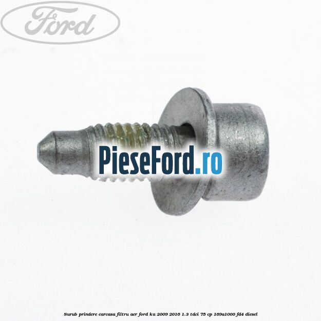 Surub prindere carcasa filtru aer Ford Ka 2009-2016 1.3 TDCi 75 cp 169A1000, FD4 diesel
