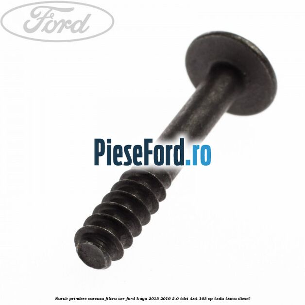 Surub prindere carcasa filtru aer Ford Kuga 2013-2016 2.0 TDCi 4x4 163 cp Surub prindere carcasa filtru aer Ford Kuga 2013-2016 2.0 TDCi 4x4 163 cp TXDA, TXMA diesel