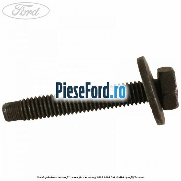 Surub prindere carcasa filtru aer Ford Mustang 2015-2018 5.0 V8 418 cp Surub prindere carcasa filtru aer Ford Mustang 2015-2018 5.0 V8 418 cp MF8F benzina
