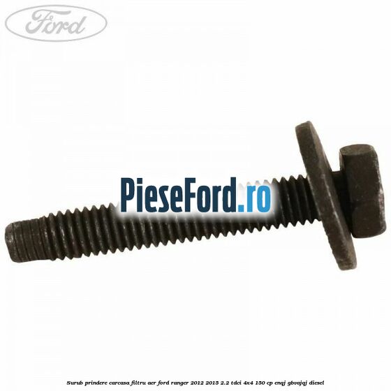 Surub prindere carcasa filtru aer Ford Ranger 2012-2015 2.2 TDCi 4x4 150 cp Surub prindere carcasa filtru aer Ford Ranger 2012-2015 2.2 TDCi 4x4 150 cp ENQJ, GBVAJQJ diesel