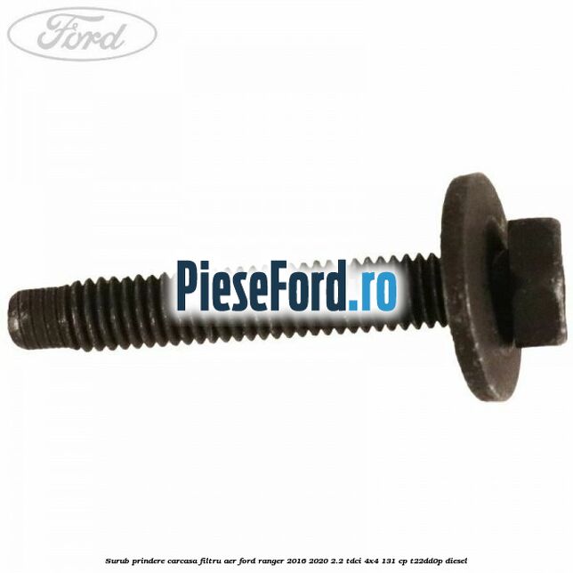 Surub prindere carcasa filtru aer Ford Ranger 2016-2020 2.2 TDCi 4x4 131 cp Surub prindere carcasa filtru aer Ford Ranger 2016-2020 2.2 TDCi 4x4 131 cp T22DD0P diesel