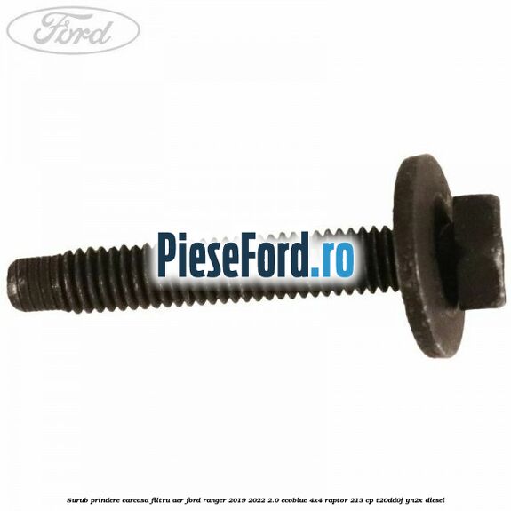 Surub prindere carcasa filtru aer Ford Ranger 2019-2022 2.0 EcoBlue 4x4 Raptor 213 cp Surub prindere carcasa filtru aer Ford Ranger 2019-2022 2.0 EcoBlue 4x4 Raptor 213 cp T20DD0J, YN2X diesel
