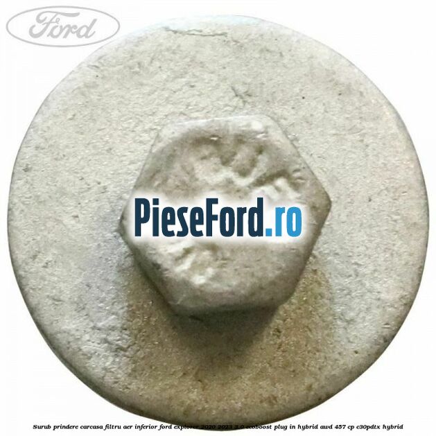 Surub prindere carcasa filtru aer inferior Ford Explorer 2020-2023 3.0 EcoBoost Plug-in Hybrid AWD 457 cp C30PDTX hybrid