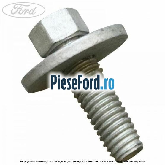 Surub prindere carcasa filtru aer inferior Ford Galaxy 2015-2023 2.0 TDCi 4x4 180 cp T8CG, T8CH, T8CI, T8CJ diesel
