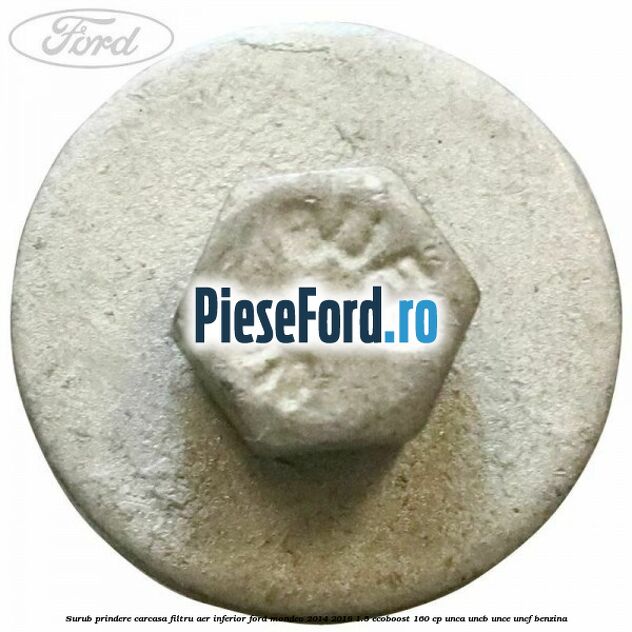 Surub prindere carcasa filtru aer inferior Ford Mondeo 2014-2018 1.5 EcoBoost 160 cp UNCA, UNCB, UNCE, UNCF benzina