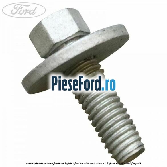 Surub prindere carcasa filtru aer inferior Ford Mondeo 2014-2018 2.0 Hybrid 177 cp C20EDEF hybrid