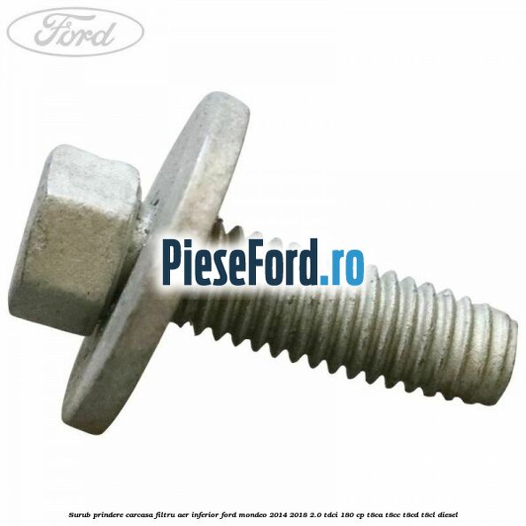 Surub prindere carcasa filtru aer inferior Ford Mondeo 2014-2018 2.0 TDCi 180 cp T8CA, T8CC, T8CD, T8CL diesel