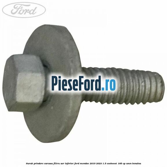 Surub prindere carcasa filtru aer inferior Ford Mondeo 2019-2023 1.5 EcoBoost 165 cp UNCN benzina
