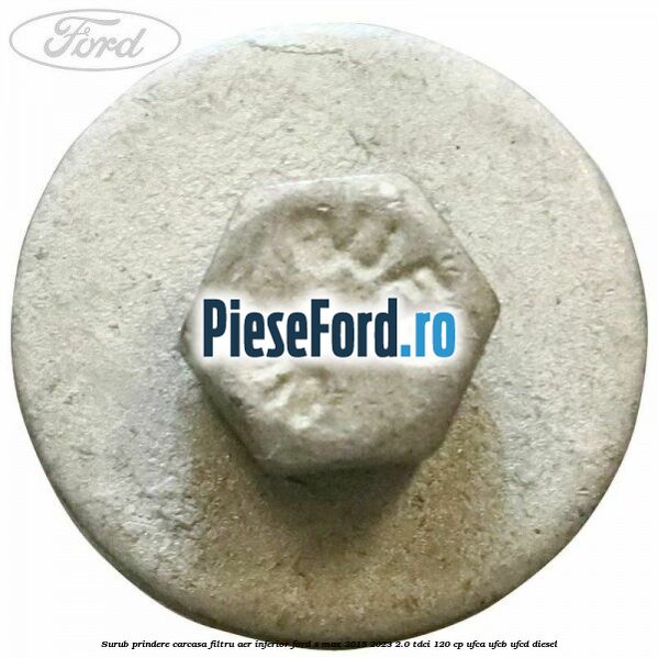 Surub prindere carcasa filtru aer inferior Ford S-Max 2015-2023 2.0 TDCi 120 cp UFCA, UFCB, UFCD diesel