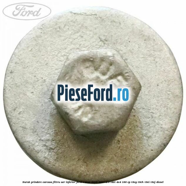 Surub prindere carcasa filtru aer inferior Ford S-Max 2015-2023 2.0 TDCi 4x4 180 cp T8CG, T8CH, T8CI, T8CJ diesel