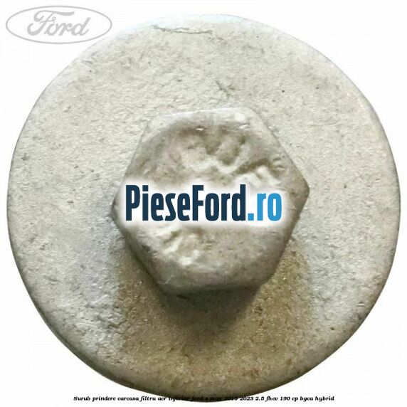Surub prindere carcasa filtru aer inferior Ford S-Max 2015-2023 2.5 FHEV 190 cp Surub prindere carcasa filtru aer inferior Ford S-Max 2015-2023 2.5 FHEV 190 cp BGCA hybrid