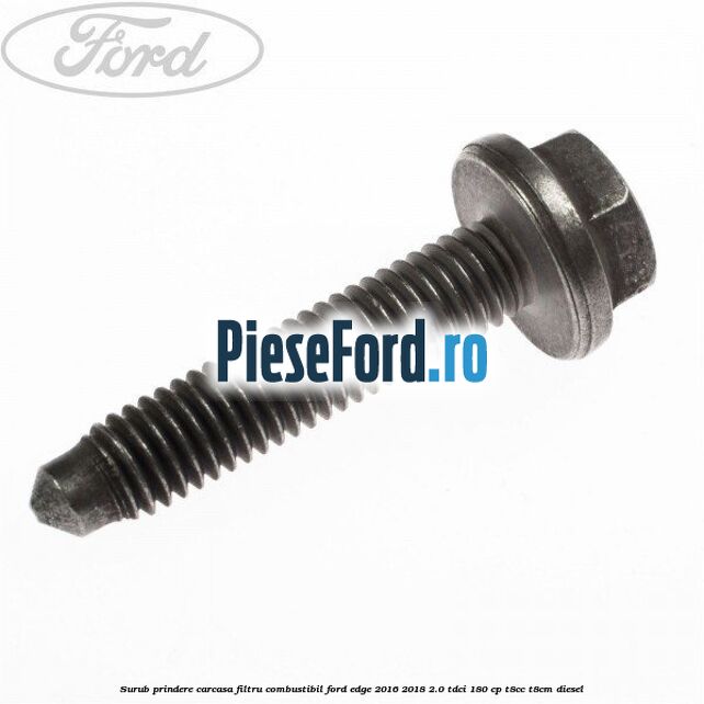 Surub prindere carcasa filtru combustibil Ford Edge 2016-2018 2.0 TDCi 180 cp Surub prindere carcasa filtru combustibil Ford Edge 2016-2018 2.0 TDCi 180 cp T8CC, T8CM diesel