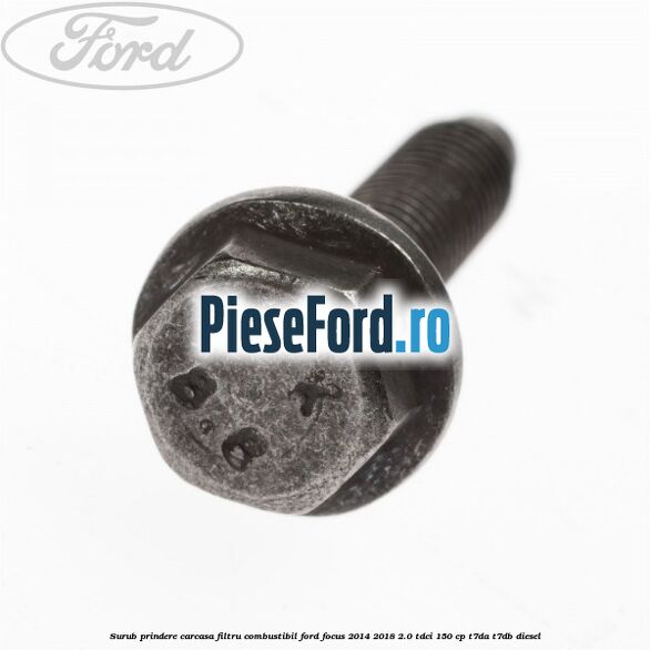 Surub prindere carcasa filtru combustibil Ford Focus 2014-2018 2.0 TDCi 150 cp Surub prindere carcasa filtru combustibil Ford Focus 2014-2018 2.0 TDCi 150 cp T7DA, T7DB diesel