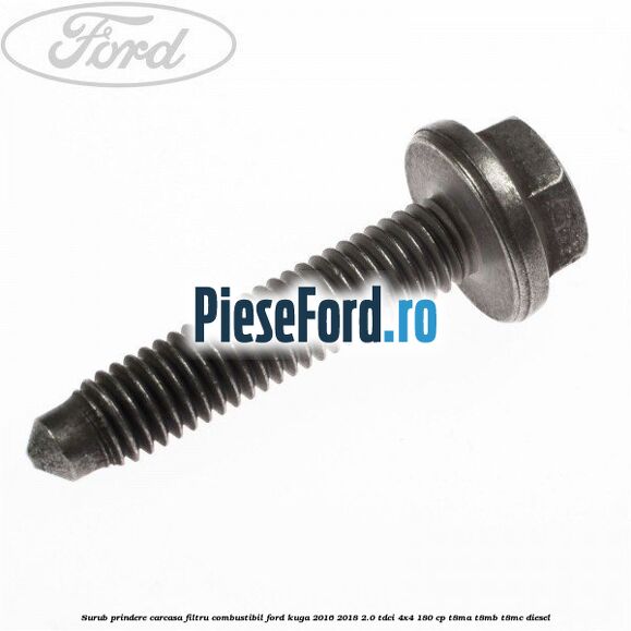 Surub prindere carcasa filtru combustibil Ford Kuga 2016-2018 2.0 TDCi 4x4 180 cp T8MA, T8MB, T8MC diesel