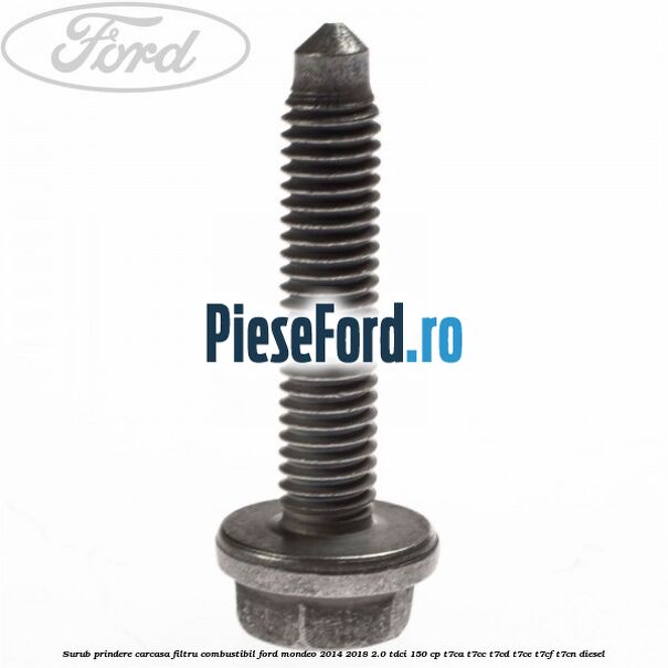 Surub prindere carcasa filtru combustibil Ford Mondeo 2014-2018 2.0 TDCi 150 cp Surub prindere carcasa filtru combustibil Ford Mondeo 2014-2018 2.0 TDCi 150 cp T7CA, T7CC, T7CD, T7CE, T7CF, T7CN diesel