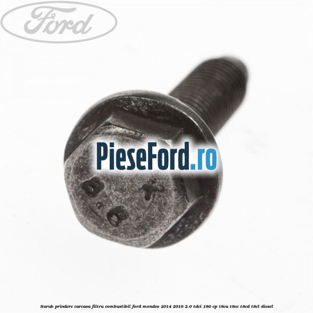 Surub prindere carcasa filtru combustibil Ford Mondeo 2014-2018 2.0 TDCi 180 cp T8CA, T8CC, T8CD, T8CL diesel