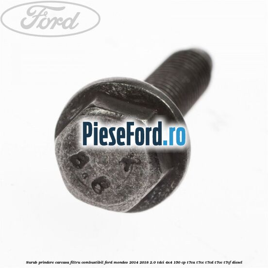 Surub prindere carcasa filtru combustibil Ford Mondeo 2014-2018 2.0 TDCi 4x4 150 cp T7CA, T7CC, T7CD, T7CE, T7CF diesel
