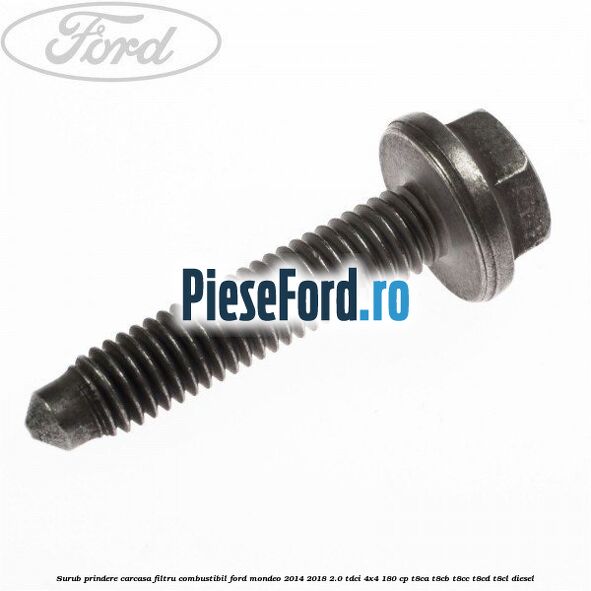 Surub prindere carcasa filtru combustibil Ford Mondeo 2014-2018 2.0 TDCi 4x4 180 cp T8CA, T8CB, T8CC, T8CD, T8CL diesel