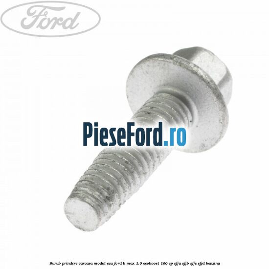 Surub prindere carcasa modul ECU Ford B-Max 1.0 EcoBoost 100 cp SFJA, SFJB, SFJC, SFJD benzina