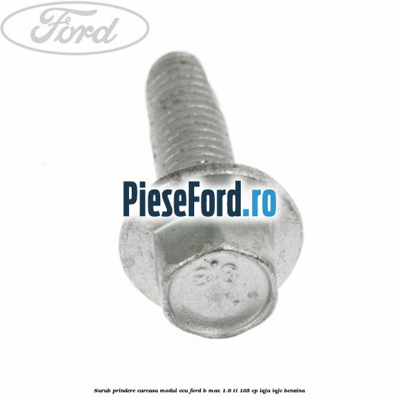 Surub prindere carcasa modul ECU Ford B-Max 1.6 Ti 105 cp IQJA, IQJC benzina