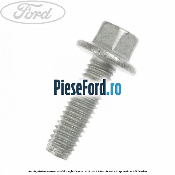 Surub prindere carcasa modul ECU Ford C-Max 2011-2015 1.0 EcoBoost 125 cp M1DA, M1DD benzina