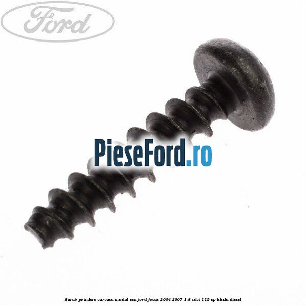 Surub prindere carcasa modul ECU Ford Focus 2004-2007 1.8 TDCi 115 cp KKDA diesel