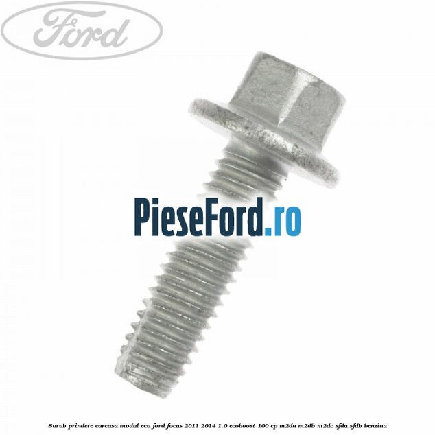Surub prindere carcasa modul ECU Ford Focus 2011-2014 1.0 EcoBoost 100 cp Surub prindere carcasa modul ECU Ford Focus 2011-2014 1.0 EcoBoost 100 cp M2DA, M2DB, M2DC, SFDA, SFDB benzina