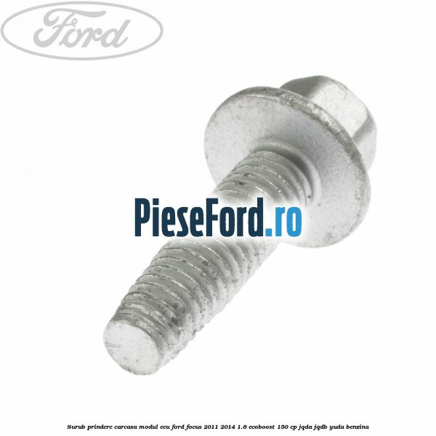 Surub prindere carcasa modul ECU Ford Focus 2011-2014 1.6 EcoBoost 150 cp JQDA, JQDB, YUDA benzina