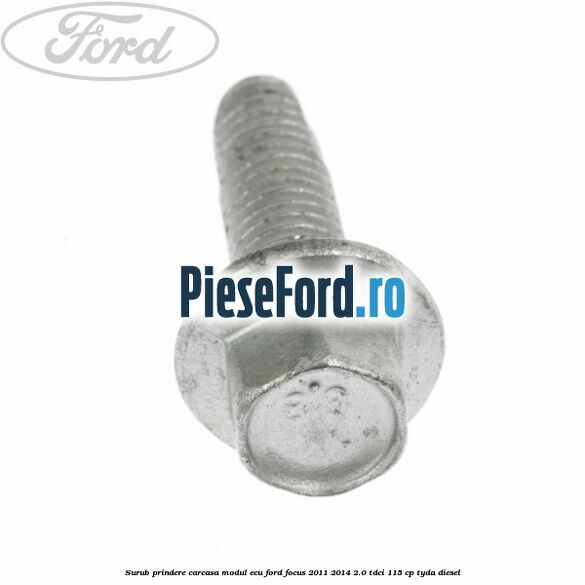Surub prindere carcasa modul ECU Ford Focus 2011-2014 2.0 TDCi 115 cp TYDA diesel
