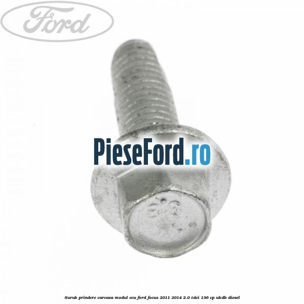 Surub prindere carcasa modul ECU Ford Focus 2011-2014 2.0 TDCi 136 cp UKDB diesel