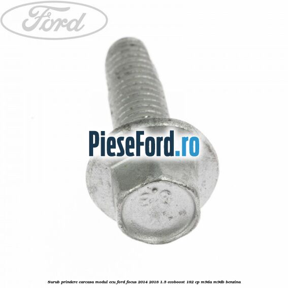 Surub prindere carcasa modul ECU Ford Focus 2014-2018 1.5 EcoBoost 182 cp M9DA, M9DB benzina