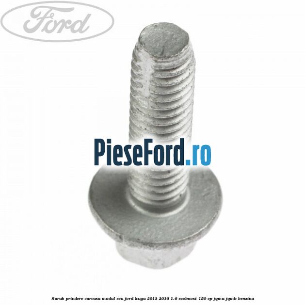 Surub prindere carcasa modul ECU Ford Kuga 2013-2016 1.6 EcoBoost 150 cp JQMA, JQMB benzina