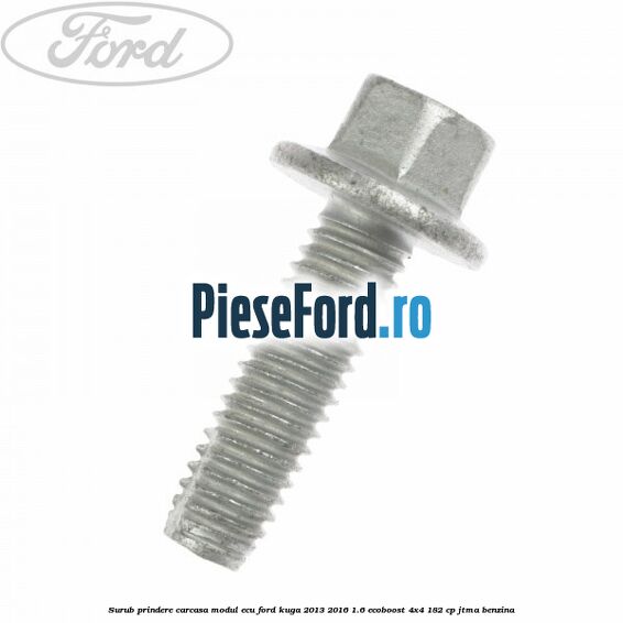 Surub prindere carcasa modul ECU Ford Kuga 2013-2016 1.6 EcoBoost 4x4 182 cp JTMA benzina
