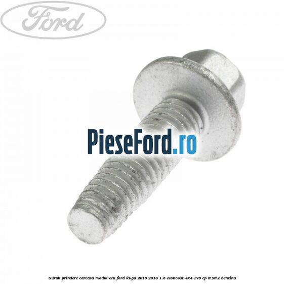Surub prindere carcasa modul ECU Ford Kuga 2016-2018 1.5 EcoBoost 4x4 176 cp M9ME benzina