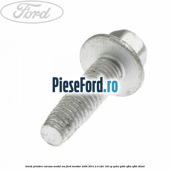 Surub prindere carcasa modul ECU Ford Mondeo 2008-2014 2.0 TDCi 140 cp QXBA, QXBB, UFBA, UFBB diesel