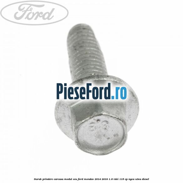 Surub prindere carcasa modul ECU Ford Mondeo 2014-2018 1.6 TDCi 115 cp Surub prindere carcasa modul ECU Ford Mondeo 2014-2018 1.6 TDCi 115 cp NGCA, U3CA diesel