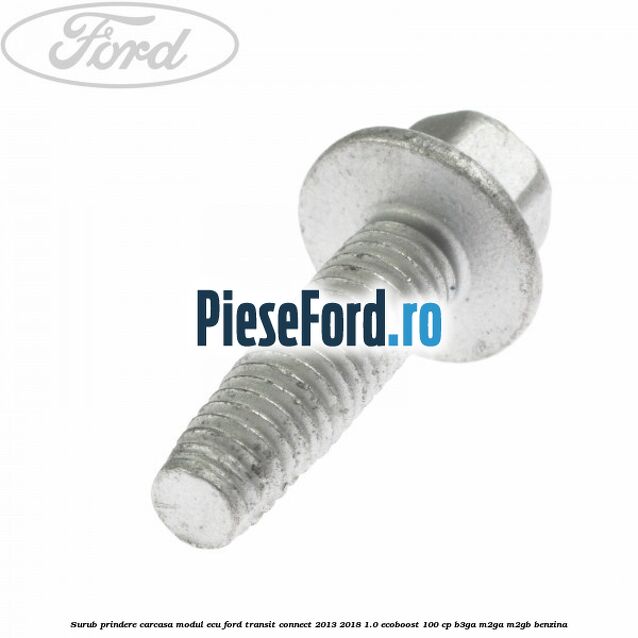 Surub prindere carcasa modul ECU Ford Transit Connect 2013-2018 1.0 EcoBoost 100 cp B3GA, M2GA, M2GB benzina