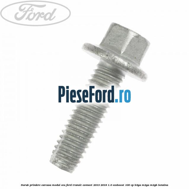Surub prindere carcasa modul ECU Ford Transit Connect 2013-2018 1.0 EcoBoost 100 cp B3GA, M2GA, M2GB benzina