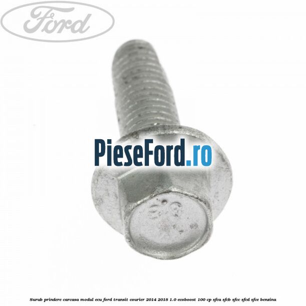Surub prindere carcasa modul ECU Ford Transit Courier 2014-2018 1.0 EcoBoost 100 cp SFCA, SFCB, SFCC, SFCD, SFCE benzina