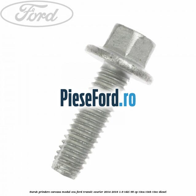 Surub prindere carcasa modul ECU Ford Transit Courier 2014-2018 1.6 TDCi 95 cp T3CA, T3CB, T3CC diesel
