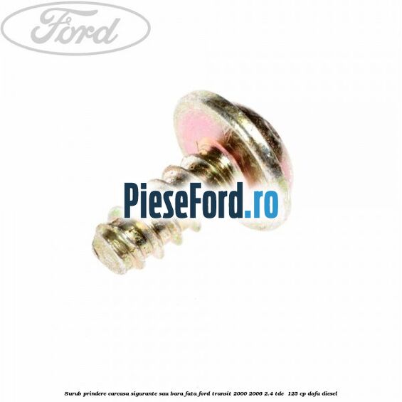 Surub prindere carcasa sigurante sau bara fata Ford Transit 2000-2006 2.4 TDE  125 cp DOFA diesel